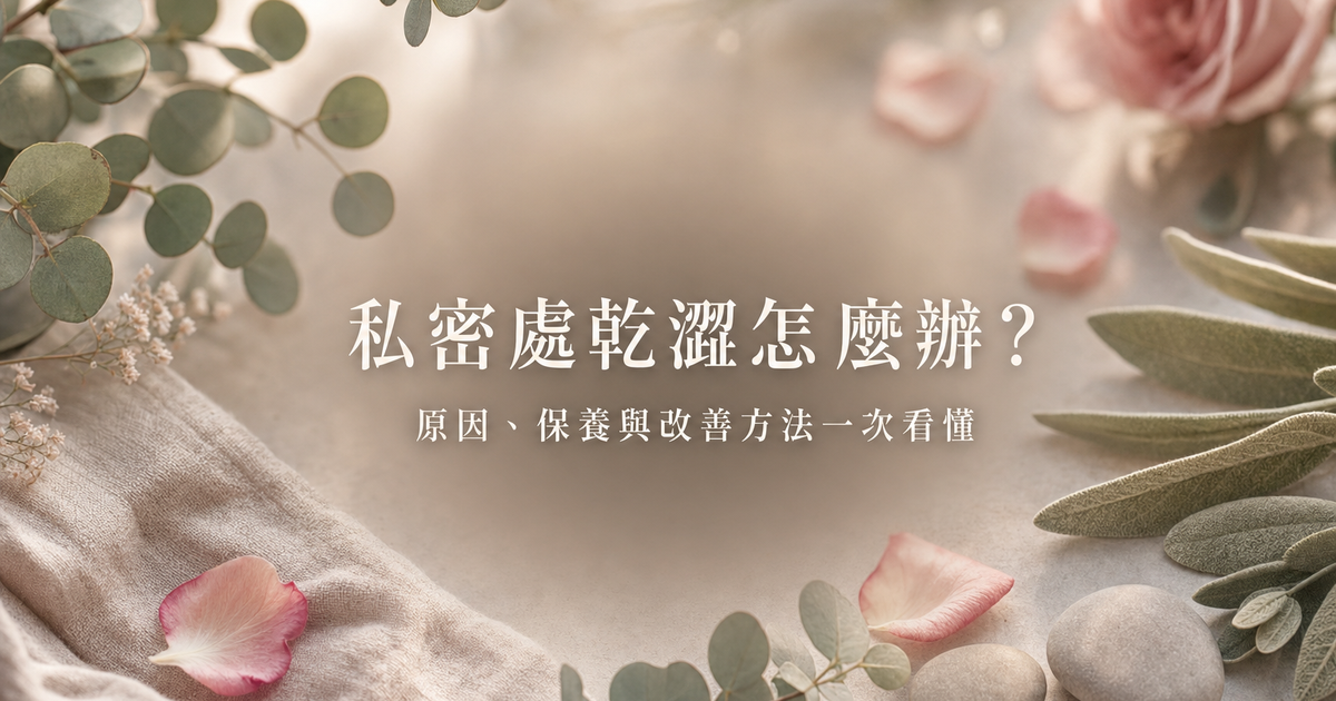 私密處乾澀原因與保養衛教